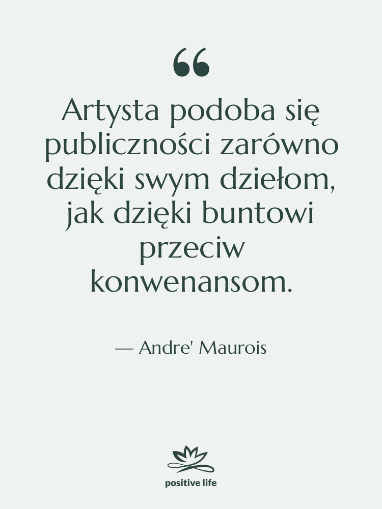 Cytat: Andre' Maurois - Artysta podoba się publiczności zarówno…
