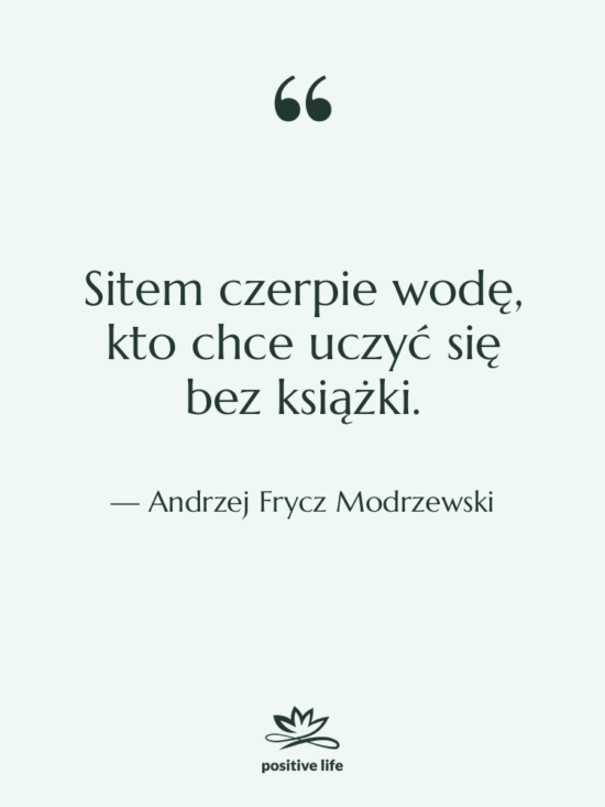 Cytat: Andrzej Frycz Modrzewski - Sitem czerpie wodę, kto chce…