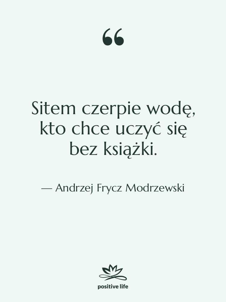 Cytat: Andrzej Frycz Modrzewski - Sitem czerpie wodę, kto chce…