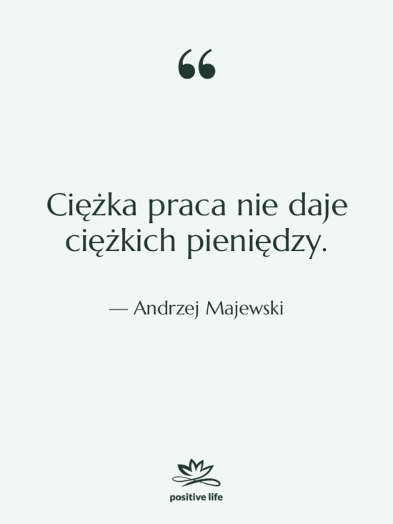 Cytat: Andrzej Majewski - Ciężka praca nie daje ciężkich…