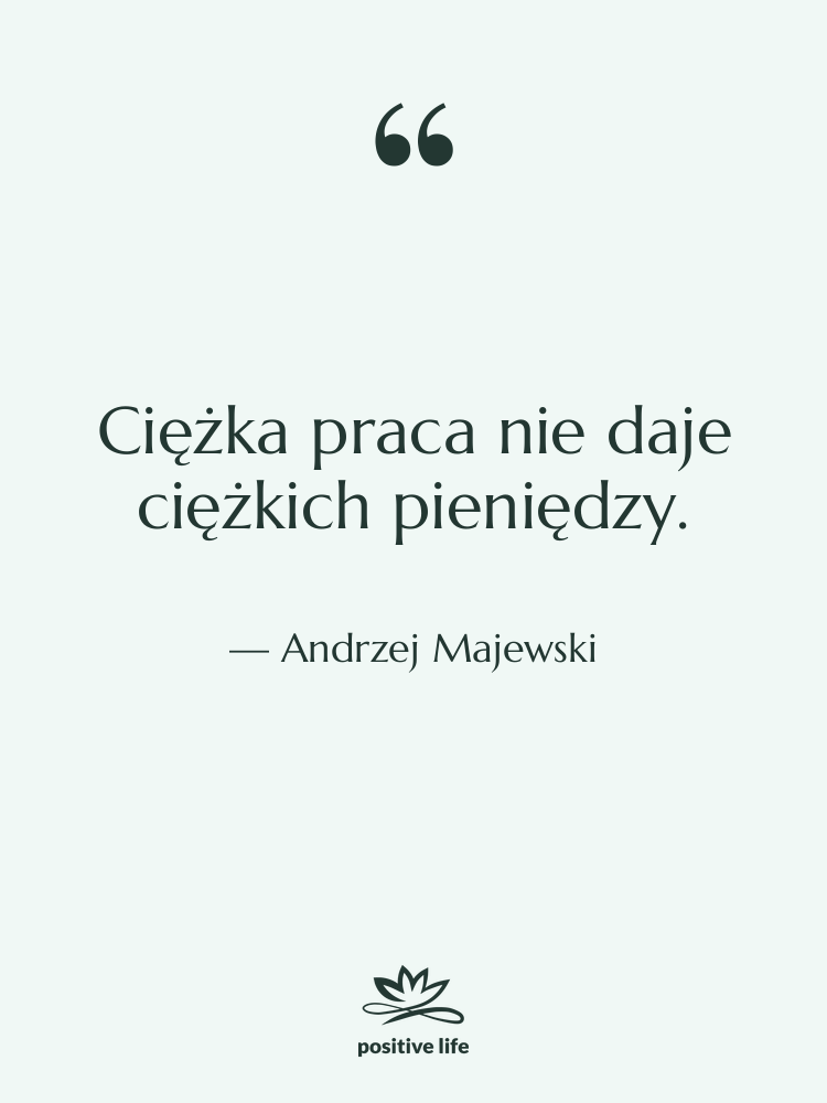Cytat: Andrzej Majewski - Ciężka praca nie daje ciężkich…
