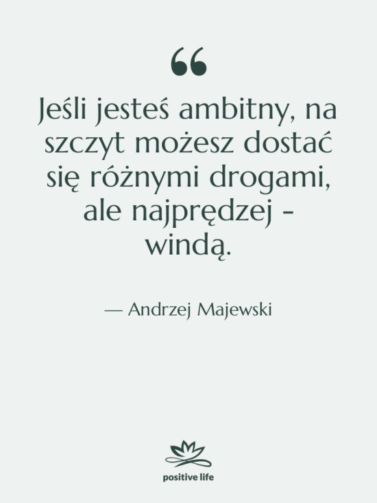 Cytat: Andrzej Majewski - Jeśli jesteś ambitny, na szczyt…