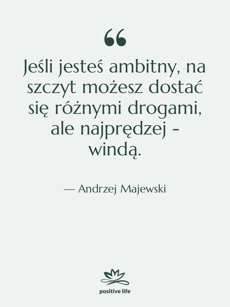 Cytat: Andrzej Majewski - Jeśli jesteś ambitny, na szczyt…