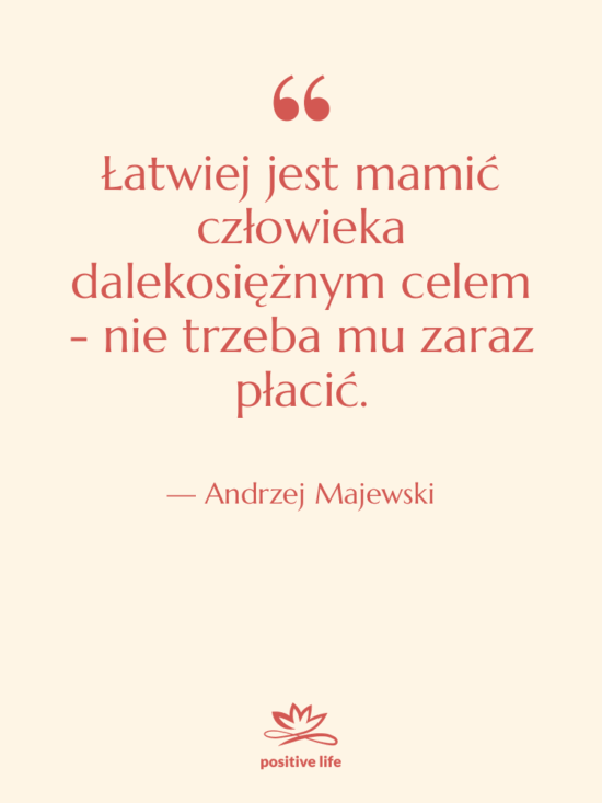 Cytat: Andrzej Majewski - Łatwiej jest mamić człowieka dalekosiężnym…