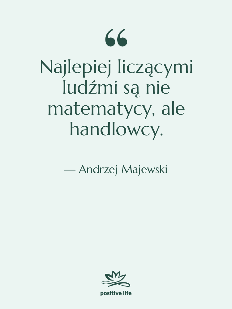Cytat: Andrzej Majewski - Najlepiej liczącymi ludźmi są nie…