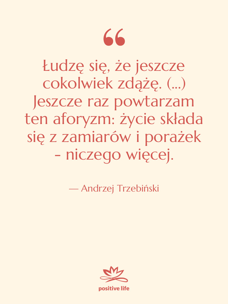 Cytat: Andrzej Trzebiński - Łudzę się, że jeszcze cokolwiek…