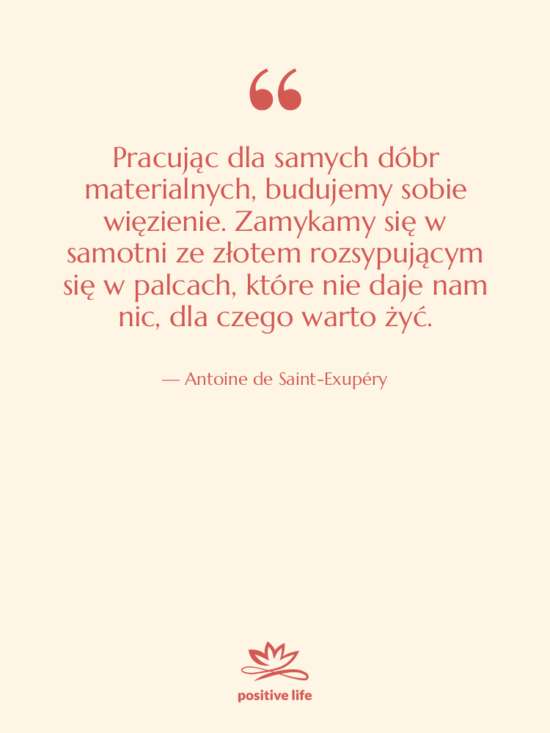 Cytat: Antoine de Saint-Exupéry - Pracując dla samych dóbr materialnych,…