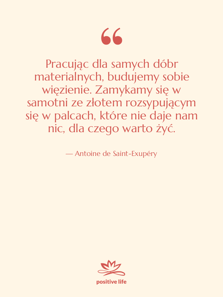 Cytat: Antoine de Saint-Exupéry - Pracując dla samych dóbr materialnych,…