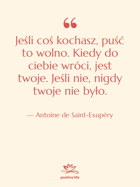 Cytat: Antoine de Saint-Exupéry - Jeśli coś kochasz, puść to…