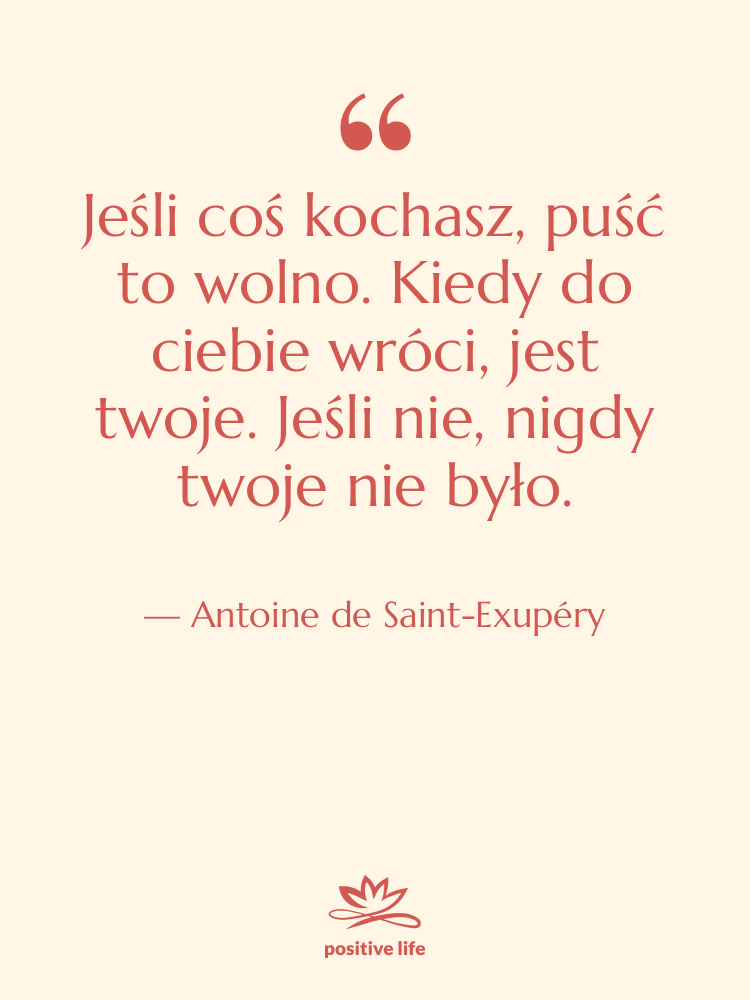 Cytat: Antoine de Saint-Exupéry - Jeśli coś kochasz, puść to…