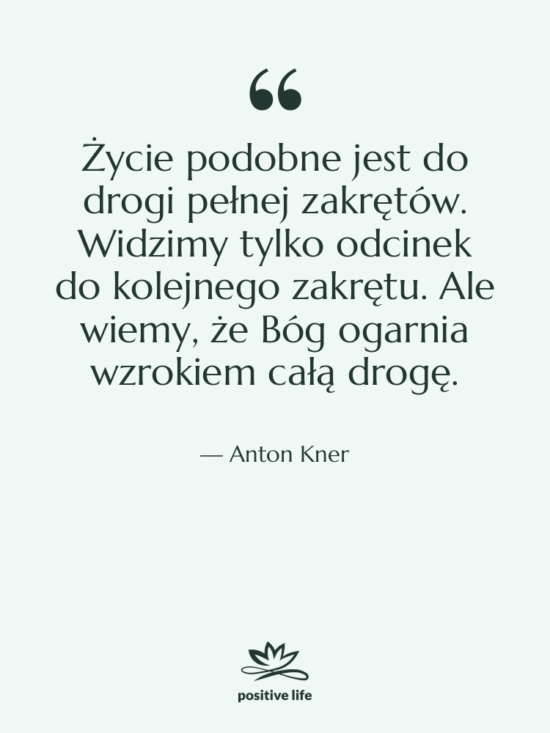 Cytat: Anton Kner - Życie podobne jest do drogi…