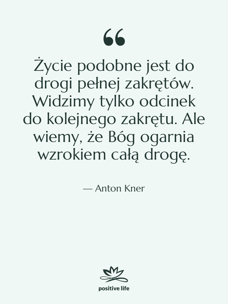 Cytat: Anton Kner - Życie podobne jest do drogi…