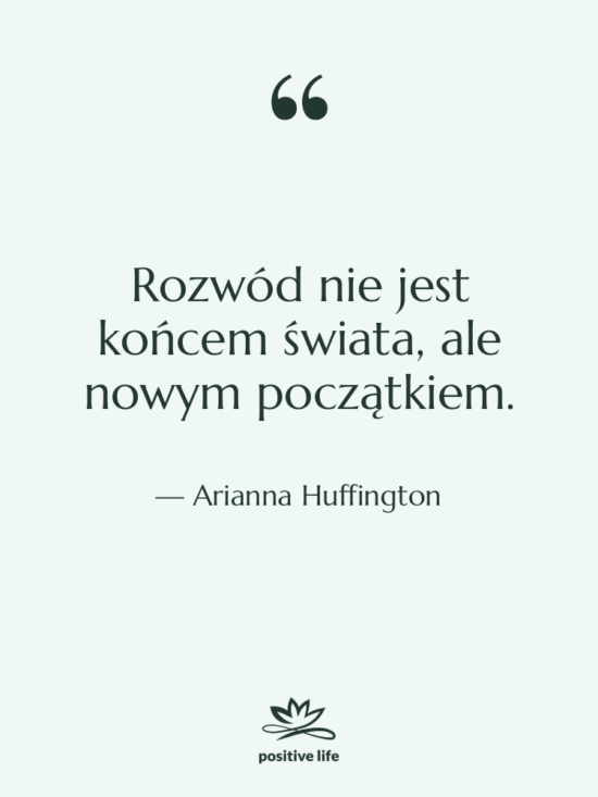 Cytat: Arianna Huffington - Rozwód nie jest końcem świata,…