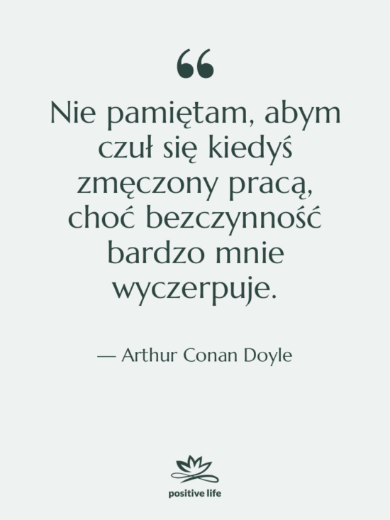 Cytat: Arthur Conan Doyle - Nie pamiętam, abym czuł się…