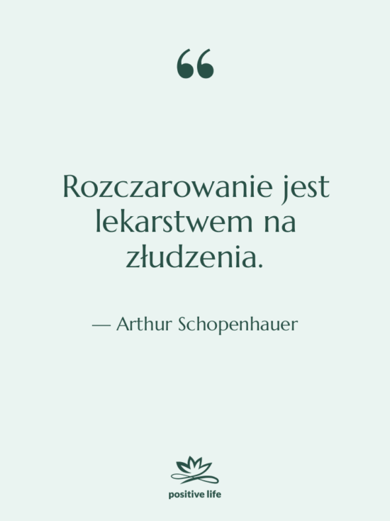 Cytat: Arthur Schopenhauer - Rozczarowanie jest lekarstwem na złudzenia.