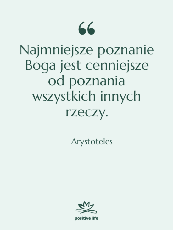 Cytat: Arystoteles - Najmniejsze poznanie Boga jest cenniejsze…