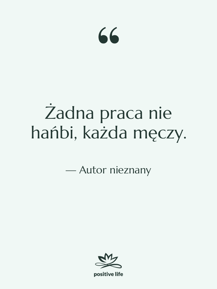 Cytat: Autor nieznany - Żadna praca nie hańbi, każda…
