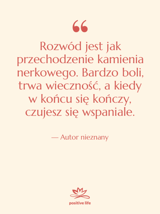 Cytat: Autor nieznany - Rozwód jest jak przechodzenie kamienia…