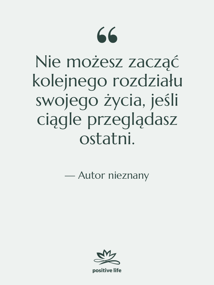 Cytat: Autor nieznany - Nie możesz zacząć kolejnego rozdziału…