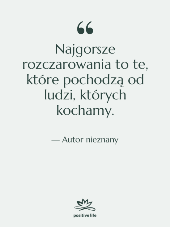 Cytat: Autor nieznany - Najgorsze rozczarowania to te, które…