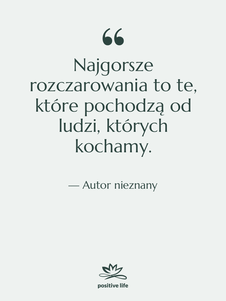 Cytat: Autor nieznany - Najgorsze rozczarowania to te, które…