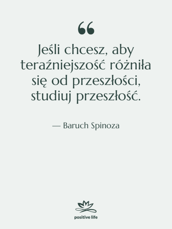 Cytat: Baruch Spinoza - Jeśli chcesz, aby teraźniejszość różniła…