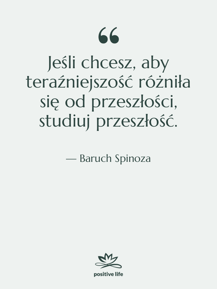Cytat: Baruch Spinoza - Jeśli chcesz, aby teraźniejszość różniła…