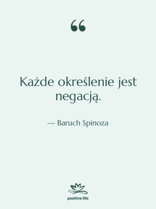 Cytat: Baruch Spinoza - Każde określenie jest negacją.