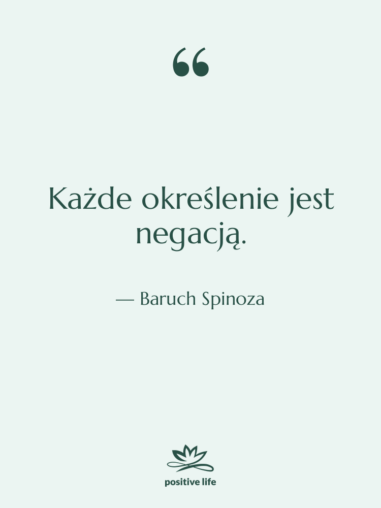 Cytat: Baruch Spinoza - Każde określenie jest negacją.