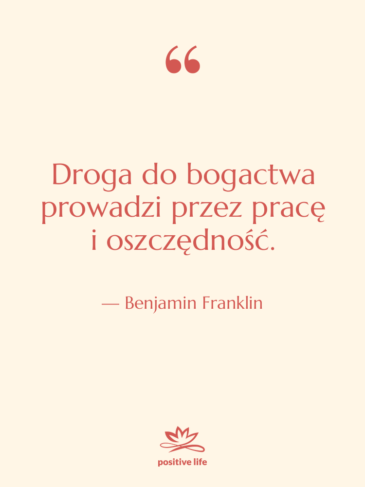Cytat: Benjamin Franklin - Droga do bogactwa prowadzi przez…