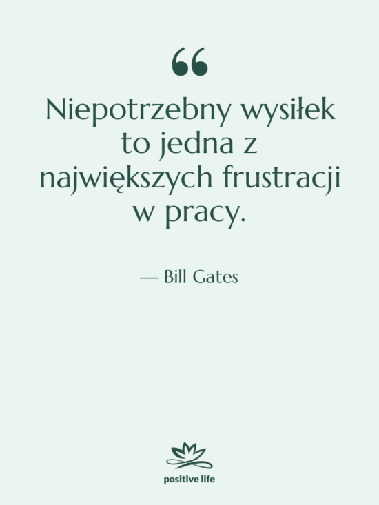 Cytat: Bill Gates - Niepotrzebny wysiłek to jedna z…