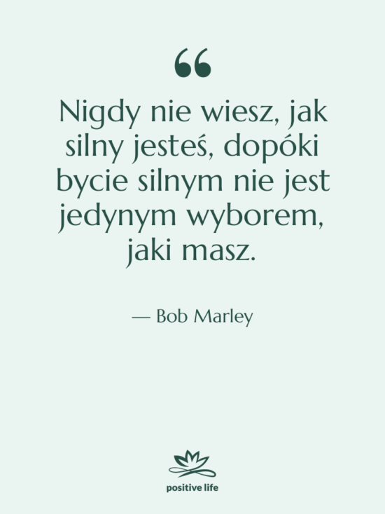 Cytat: Bob Marley - Nigdy nie wiesz, jak silny…