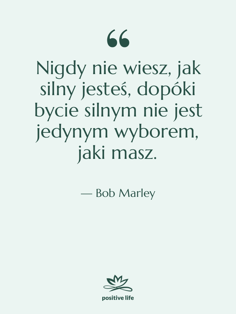 Cytat: Bob Marley - Nigdy nie wiesz, jak silny…