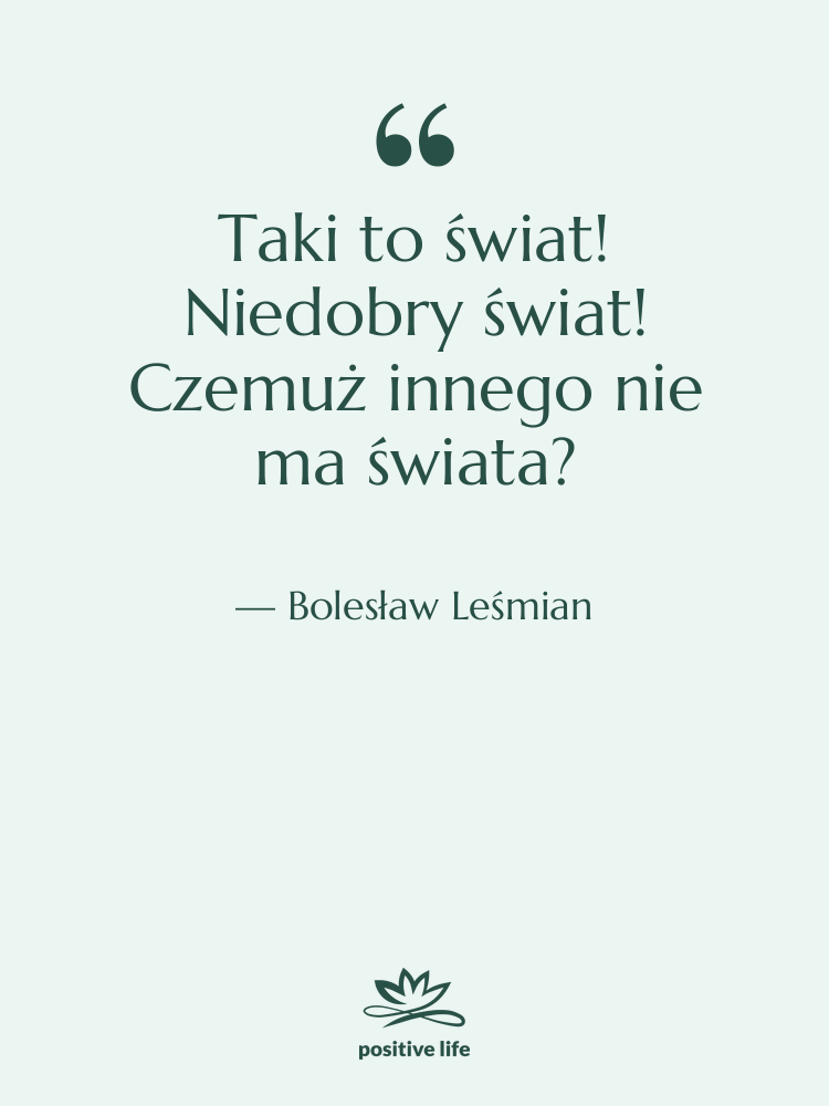 Cytat: Bolesław Leśmian - Taki to świat! Niedobry świat!…