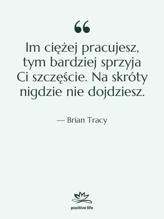 Cytat: Brian Tracy - Im ciężej pracujesz, tym bardziej…