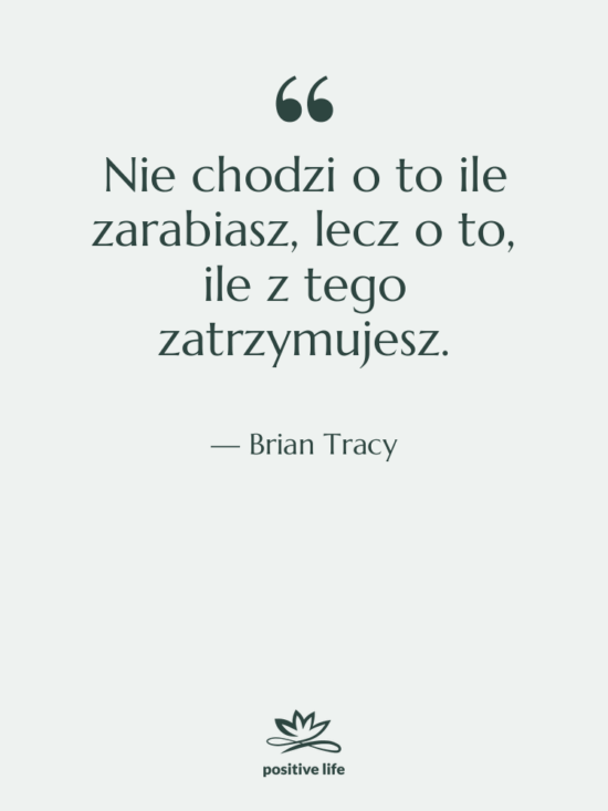 Cytat: Brian Tracy - Nie chodzi o to ile…