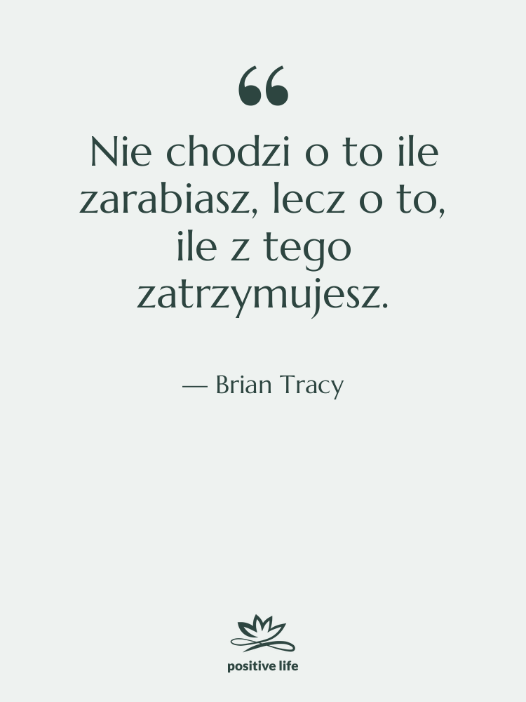 Cytat: Brian Tracy - Nie chodzi o to ile…