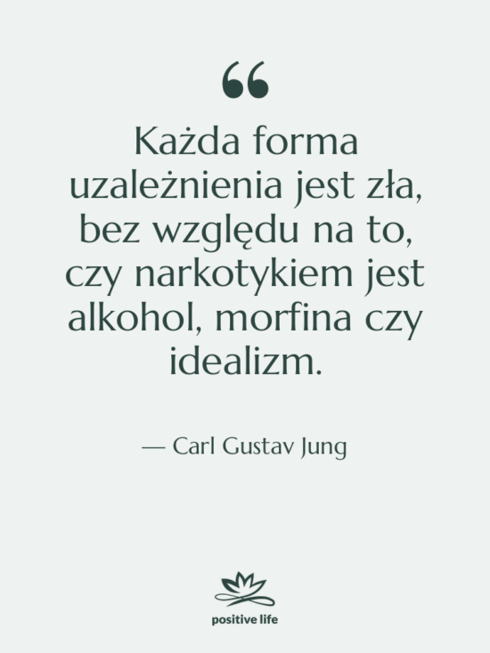 Cytat: Carl Gustav Jung - Każda forma uzależnienia jest zła,…