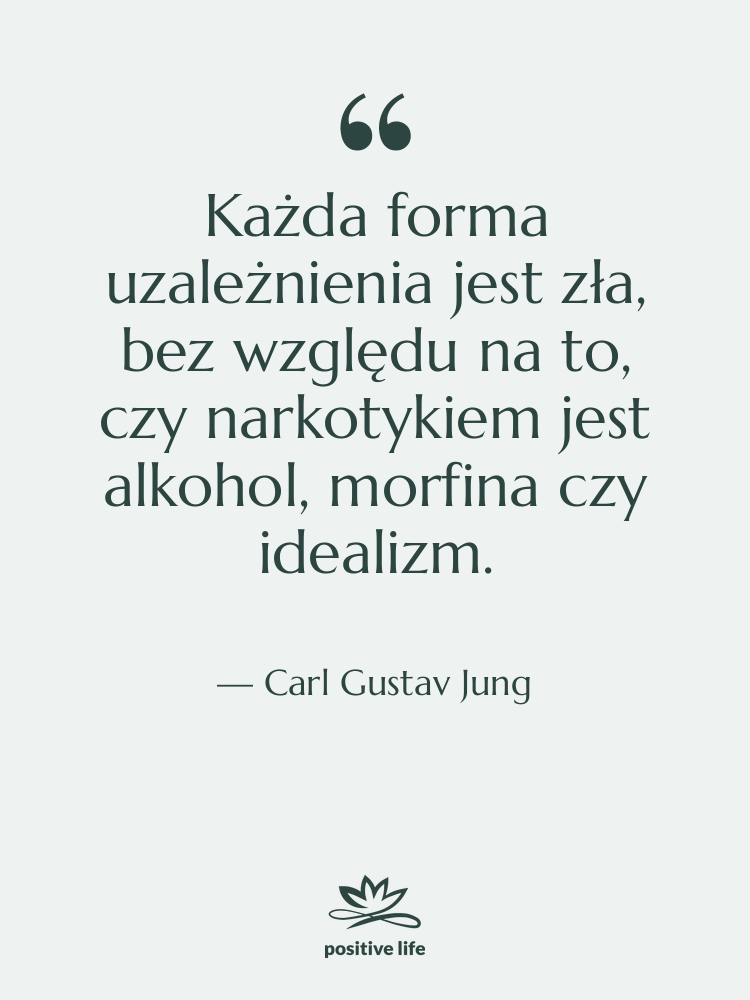 Cytat: Carl Gustav Jung - Każda forma uzależnienia jest zła,…