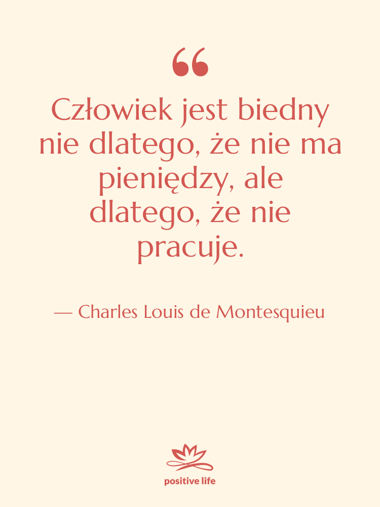 Cytat: Charles Louis de Montesquieu - Człowiek jest biedny nie dlatego,…