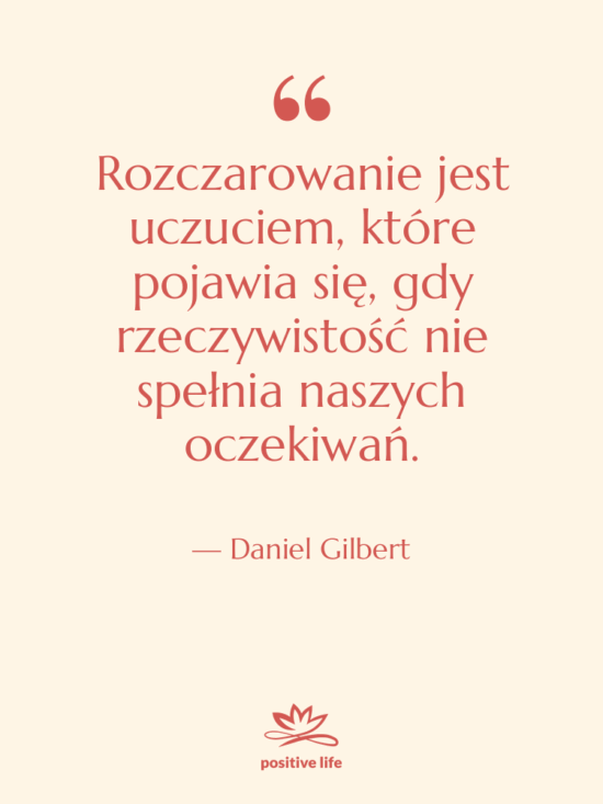 Cytat: Daniel Gilbert - Rozczarowanie jest uczuciem, które pojawia…