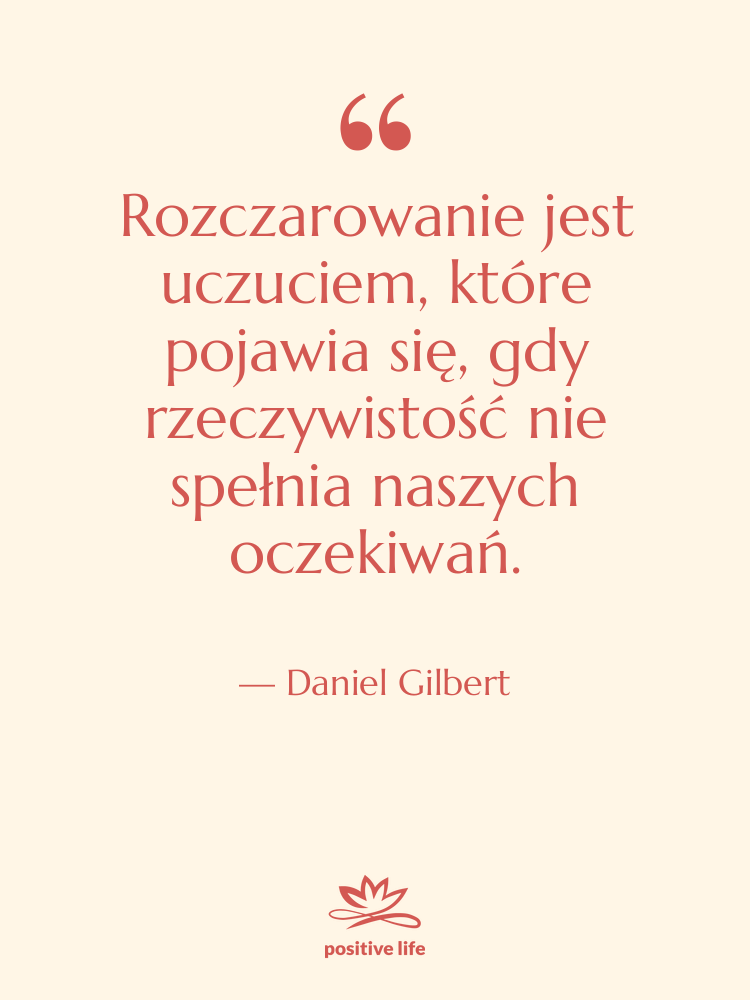 Cytat: Daniel Gilbert - Rozczarowanie jest uczuciem, które pojawia…
