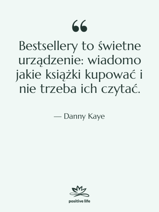 Cytat: Danny Kaye - Bestsellery to świetne urządzenie: wiadomo…