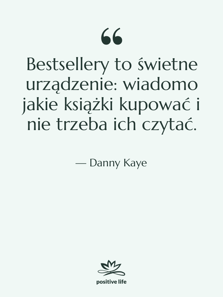 Cytat: Danny Kaye - Bestsellery to świetne urządzenie: wiadomo…