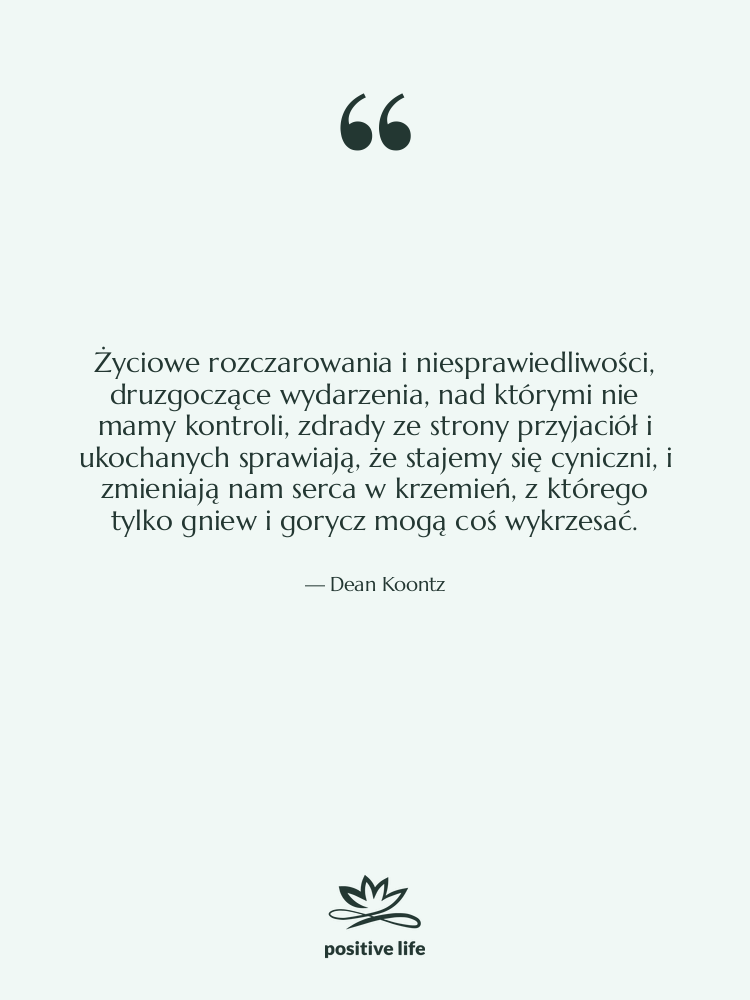 Cytat: Dean Koontz - Życiowe rozczarowania i niesprawiedliwości, druzgoczące…