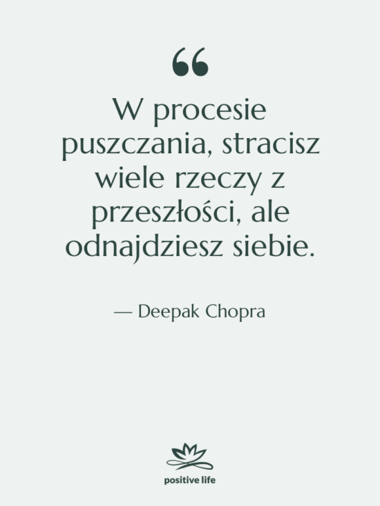 Cytat: Deepak Chopra - W procesie puszczania, stracisz wiele…