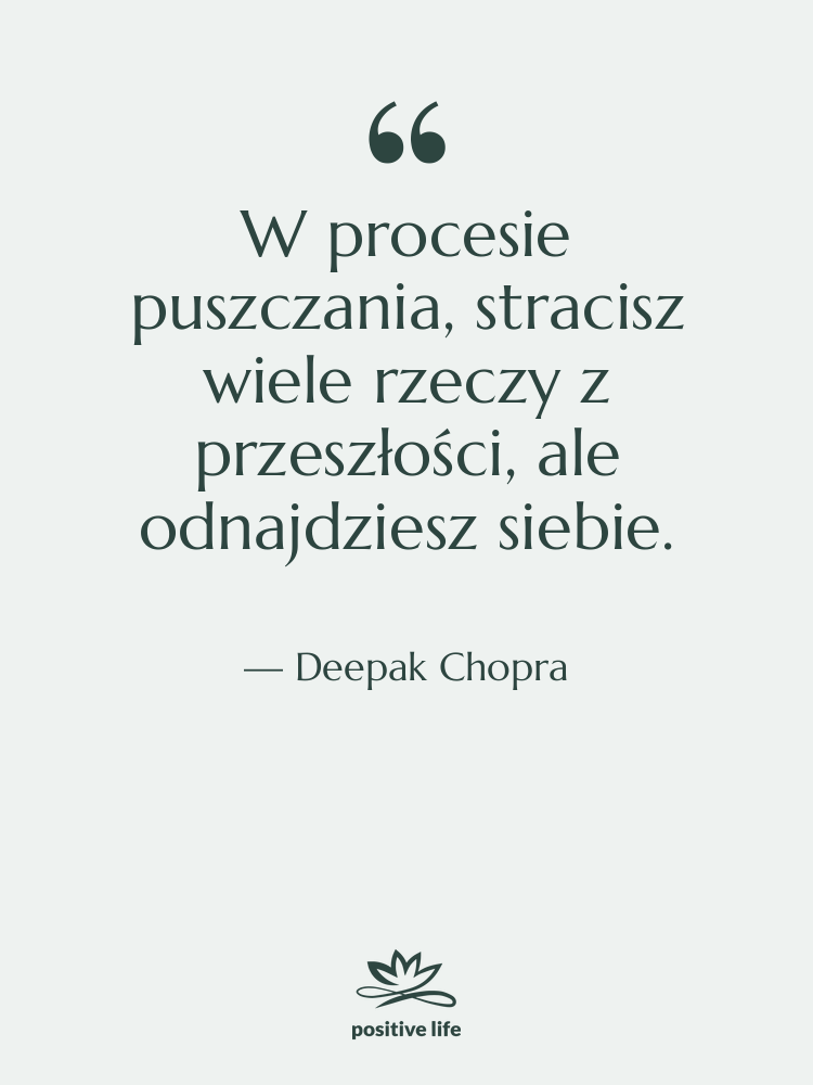 Cytat: Deepak Chopra - W procesie puszczania, stracisz wiele…