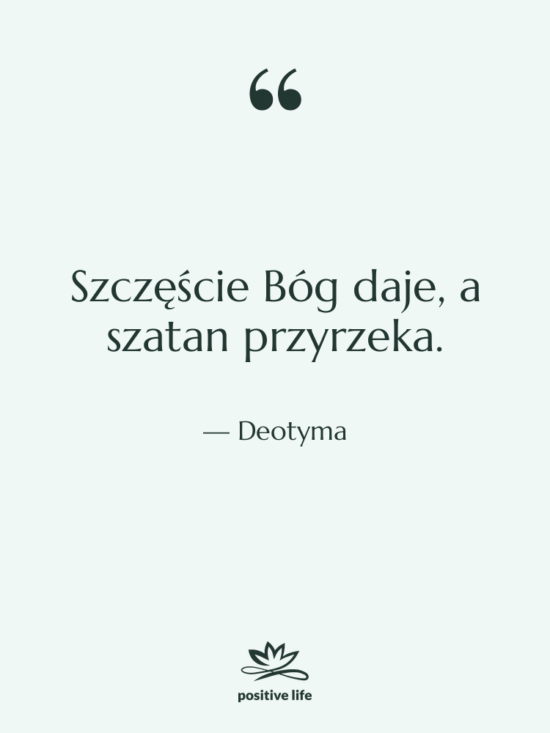 Cytat: Deotyma - Szczęście Bóg daje, a szatan…