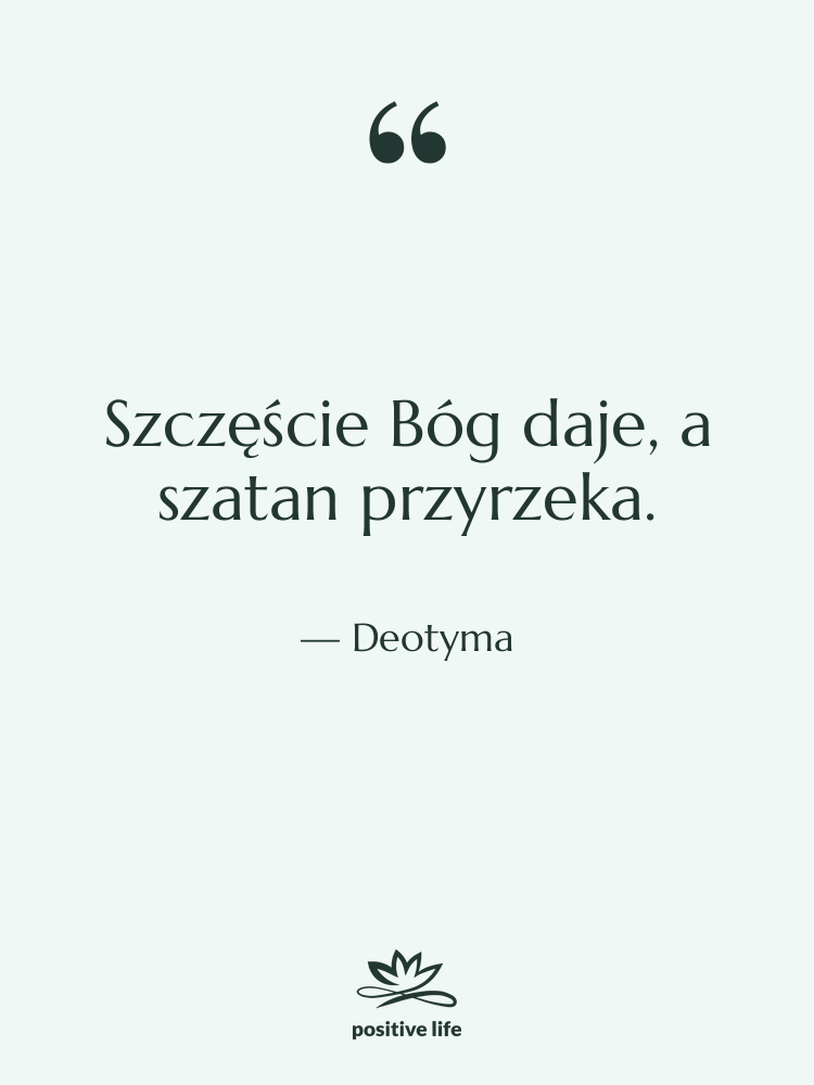 Cytat: Deotyma - Szczęście Bóg daje, a szatan…