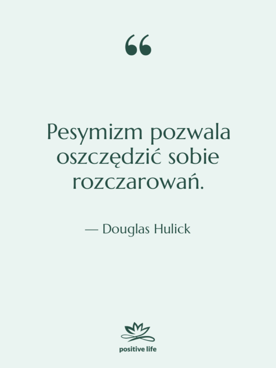 Cytat: Douglas Hulick - Pesymizm pozwala oszczędzić sobie rozczarowań.